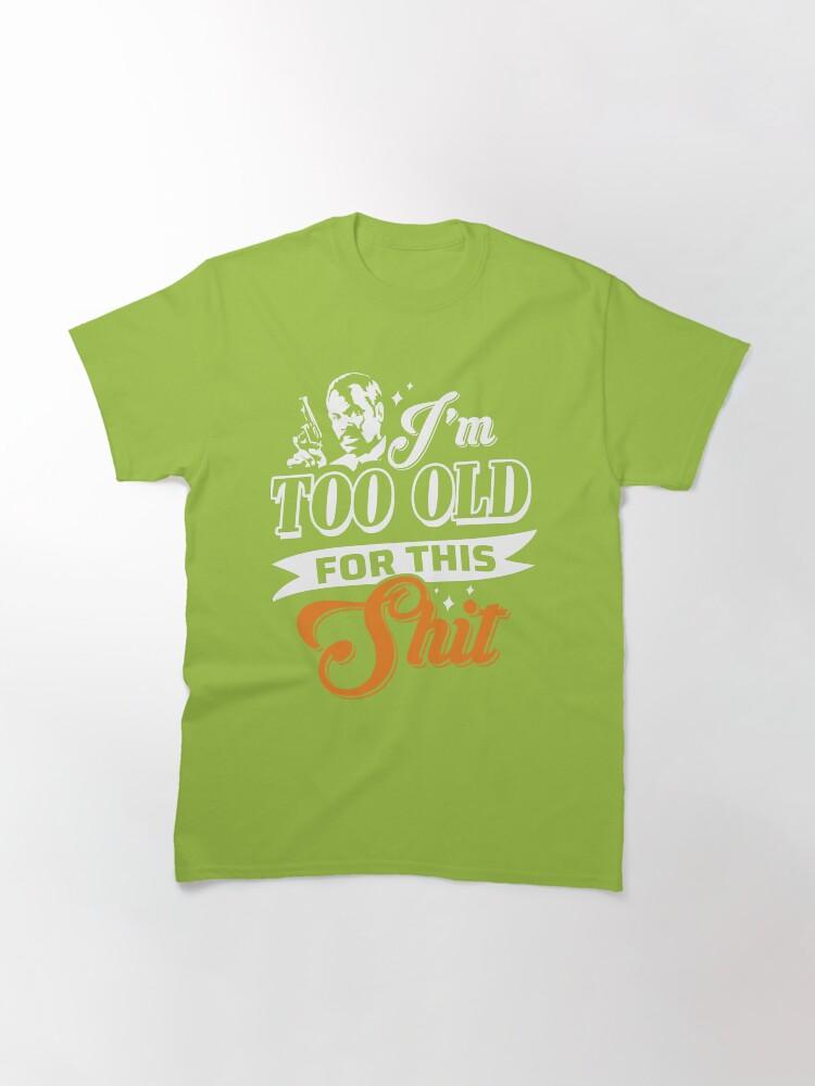 Lethal Weapon Action Movie American Police Motivational Love You Music I M Too Old For This Shit Roger Murtaugh Le Classic T-Shirt