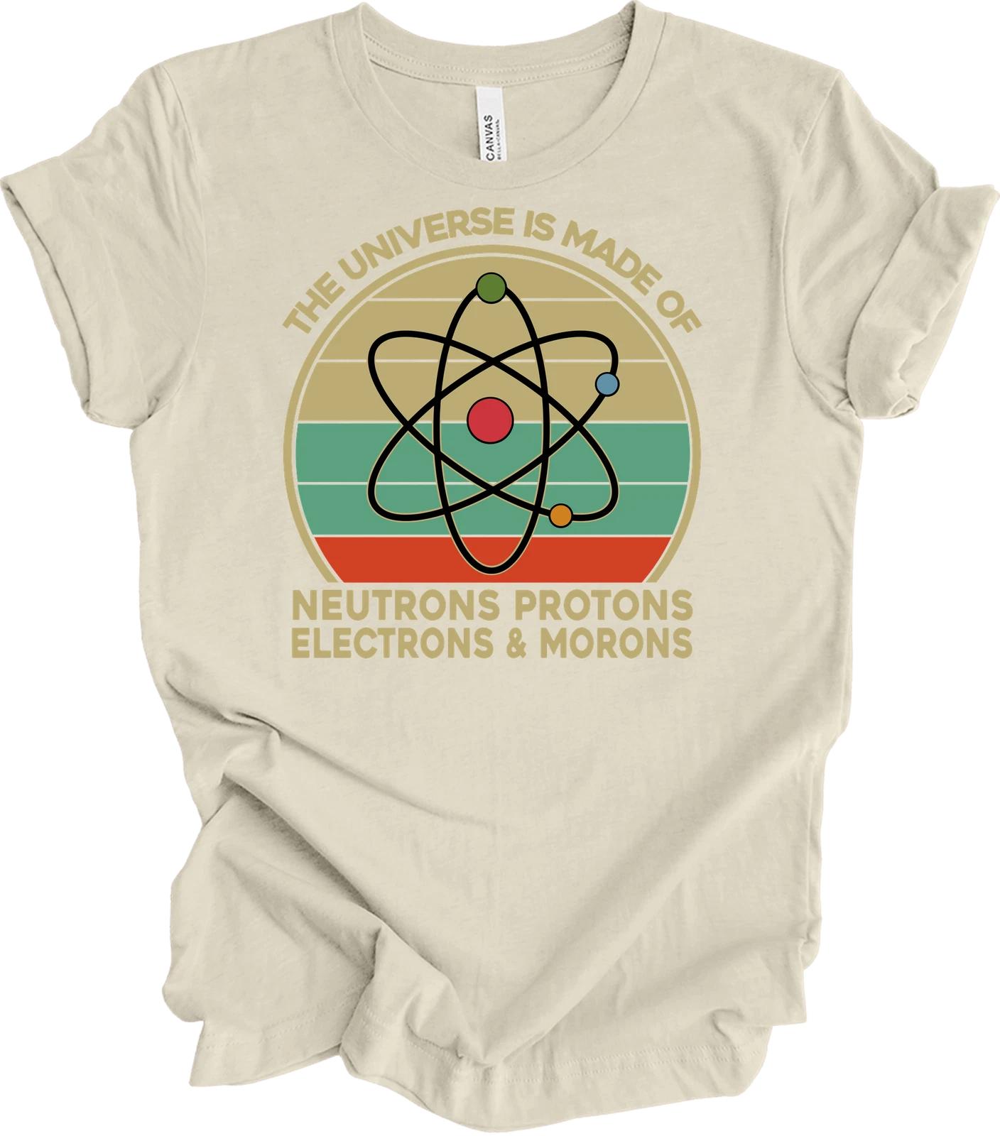 The Universe Made of Morons Funny Science T shirt Neutrons Protons Electrons Gif S