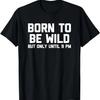 Born To Be Wild (But Only Until 9 PM) T-Shirt Funny Saying T-Shirt