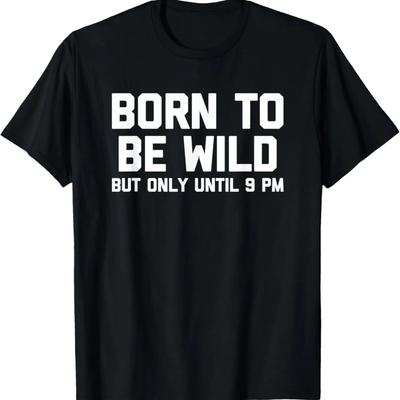 Born To Be Wild (But Only Until 9 PM) T-Shirt Funny Saying T-Shirt