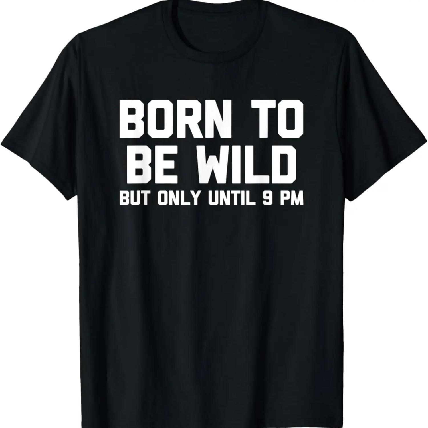 

Born To Be Wild (But Only Until 9 PM) T-Shirt funny saying T-Shirt XXXXXL