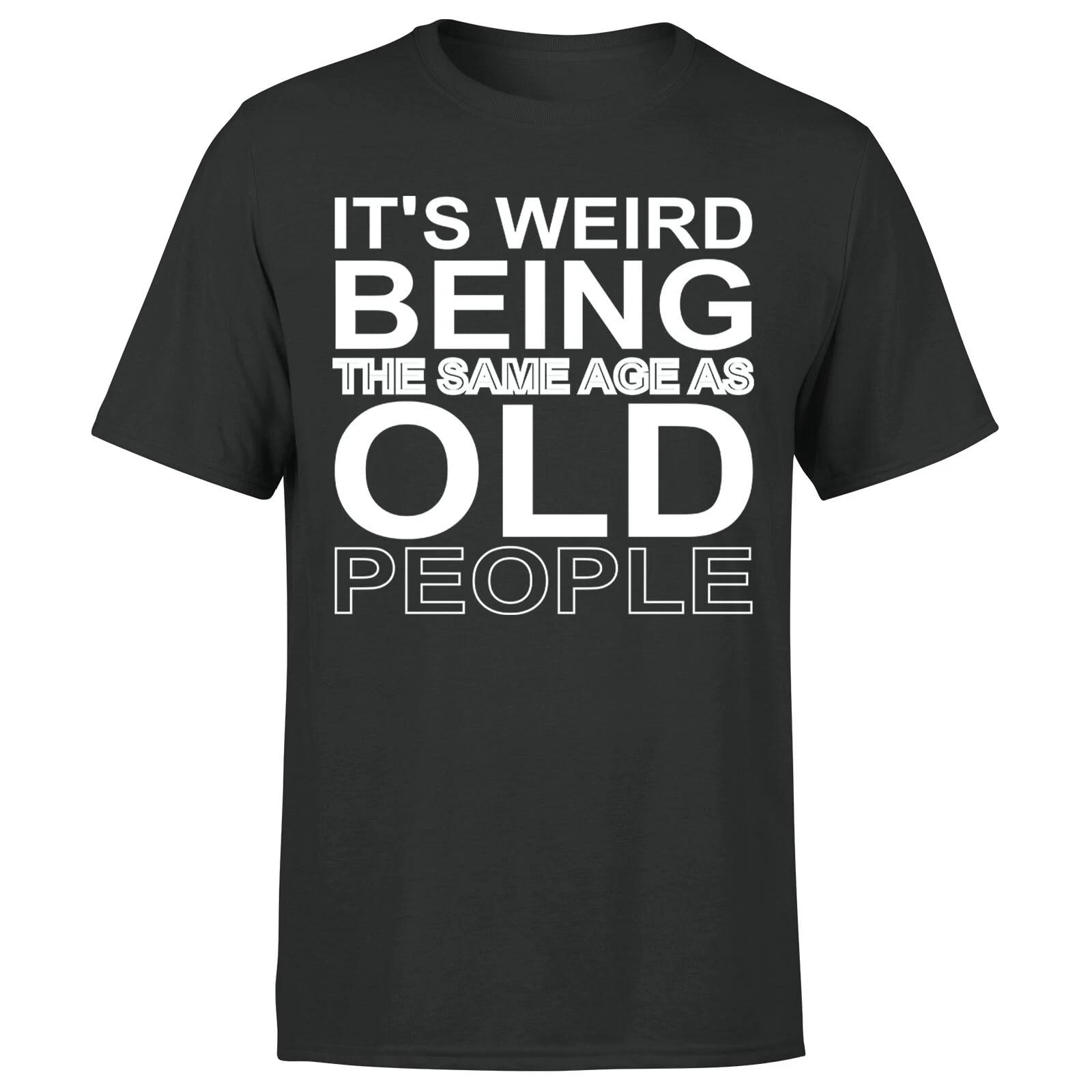It s Weird Being The Same Age Old People Mens T shirts#P1#OR#A S