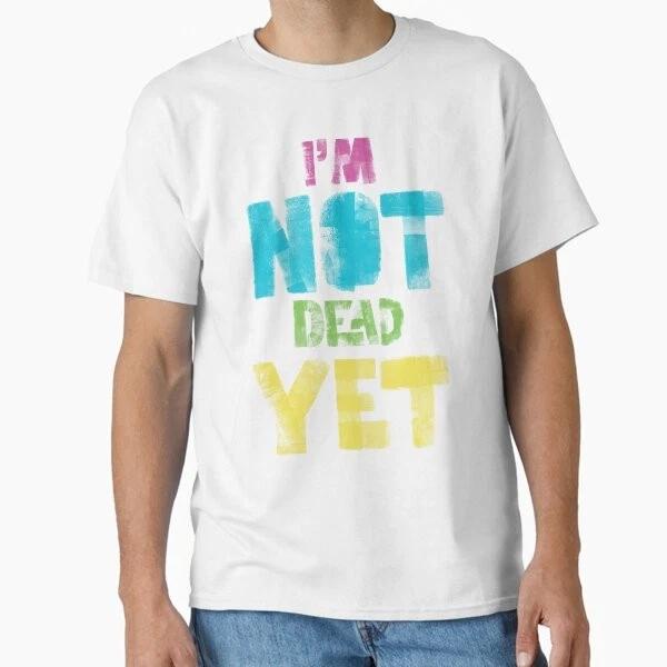 Im Not Dead Yet Color Classic TShirt Made In UsaAus TShirt S2xl S