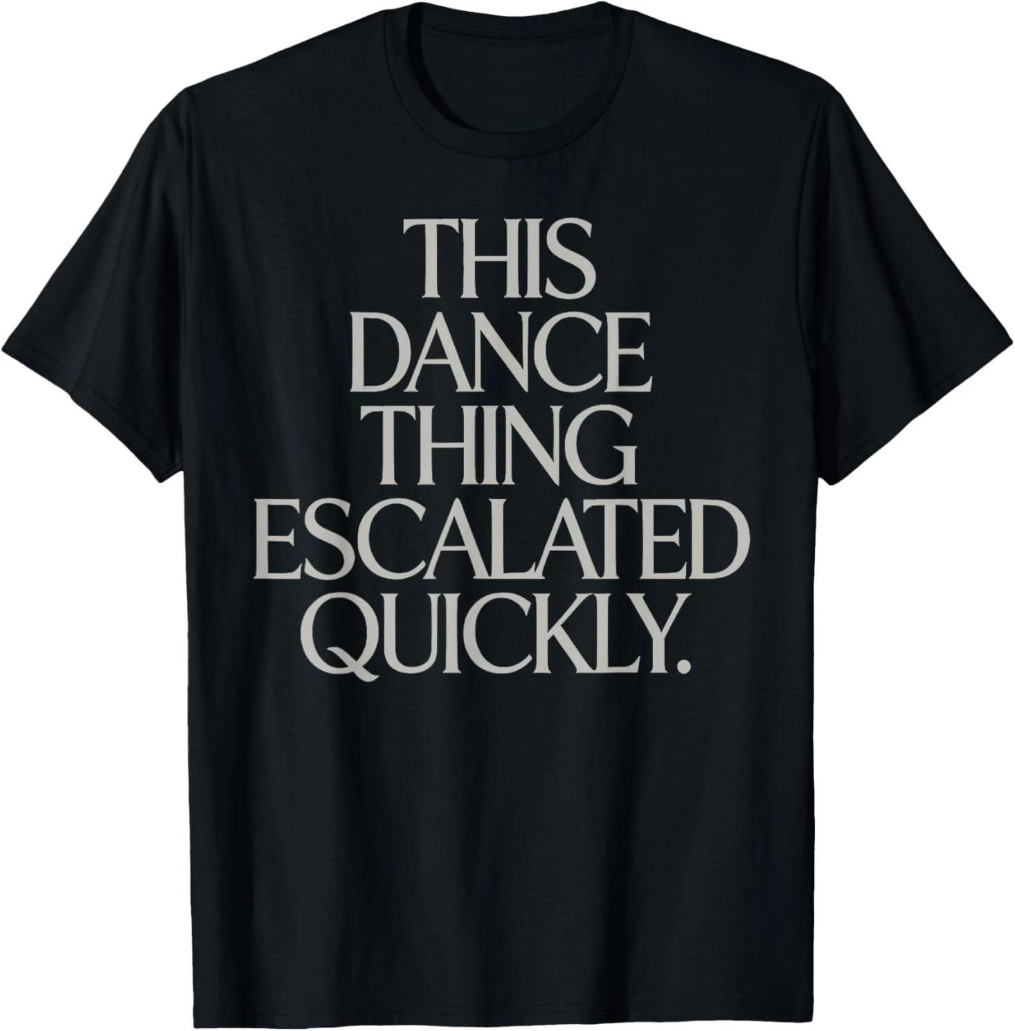 This Dance Thing Escalated Quickly Funny Meme Quote T-Shirt 3XL