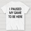 I Paused My Game To Be Here Cotton Summer Casual Cool Loose T-Shirt
