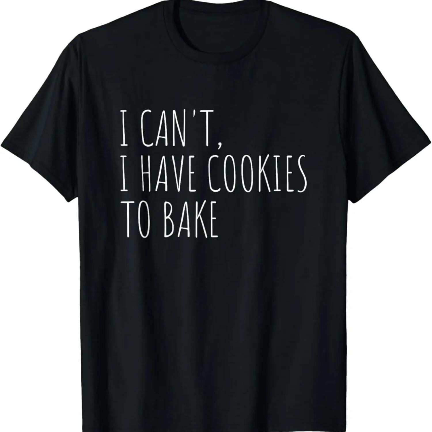 I Can t I Have Cookies To Bake Funny Baker T-Shirt S