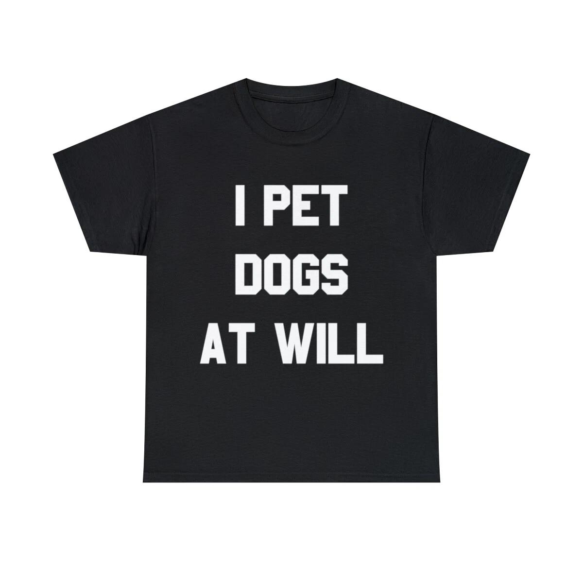 

I Pet Dogs At Will Graphic Tee Shirt, S-5XL S