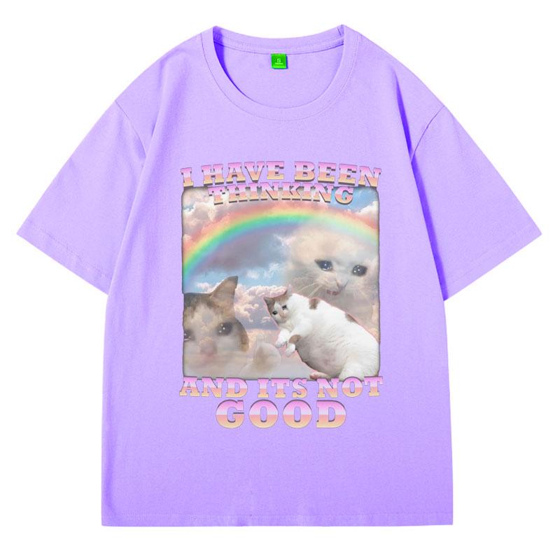 I Have Been Thinking and Its Not Good Funny Cat Meme T Shirt for Woman and Man 100% Cotton Loose Short Sleeve T-shirts Male Gift