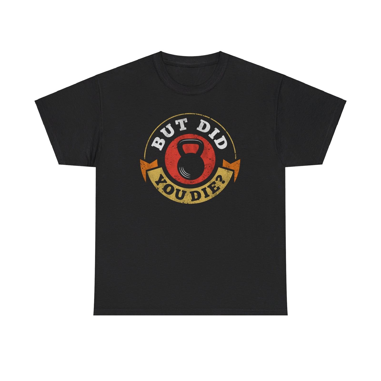 But Did You Die Funny Gym Kettlebell T-Shirt XL
