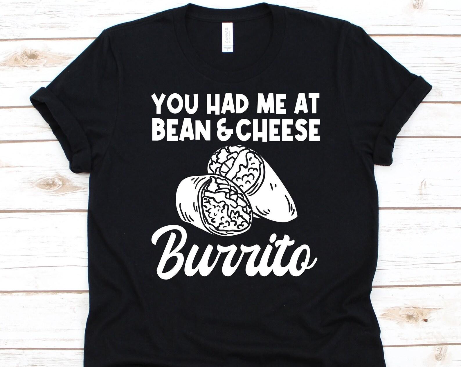 You Had Me At Bean & Cheese Burrito Shirt, Funny Burrito T-Shirt, Mexican Food Design, Cinco De Mayo, Taco Graphic, Burrito Lover Shirt 4XL