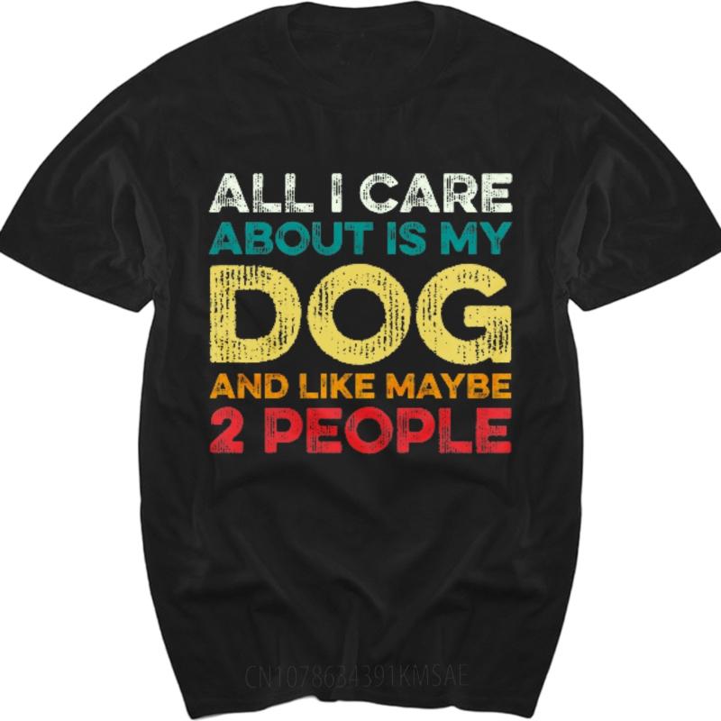 Mens Tshirt Street Wear For Her Round Neck Tshirt All I Care About Is My Dog And Like Maybe 2 People Retro For Men Teeshirt