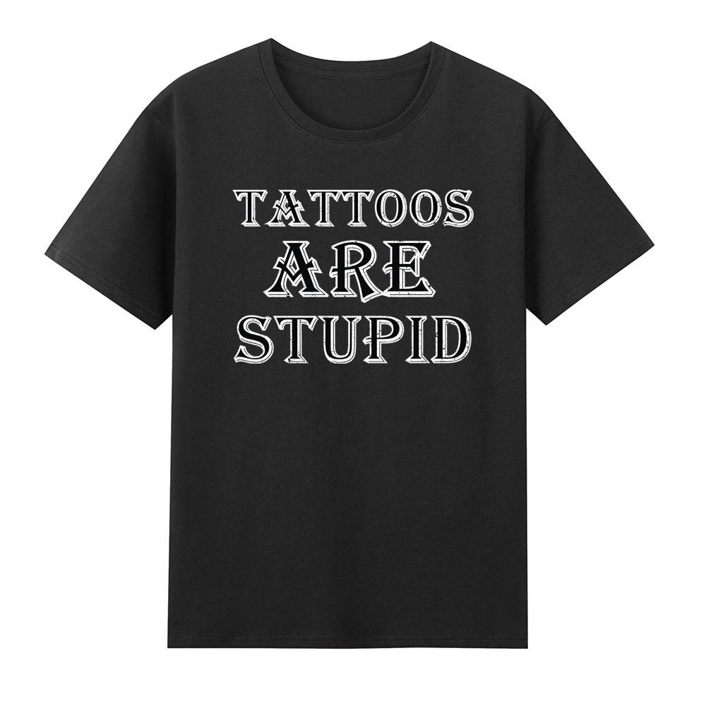 Tattoos Are Stupid Sarcastic Humor Tattoo Joke Tshirt S