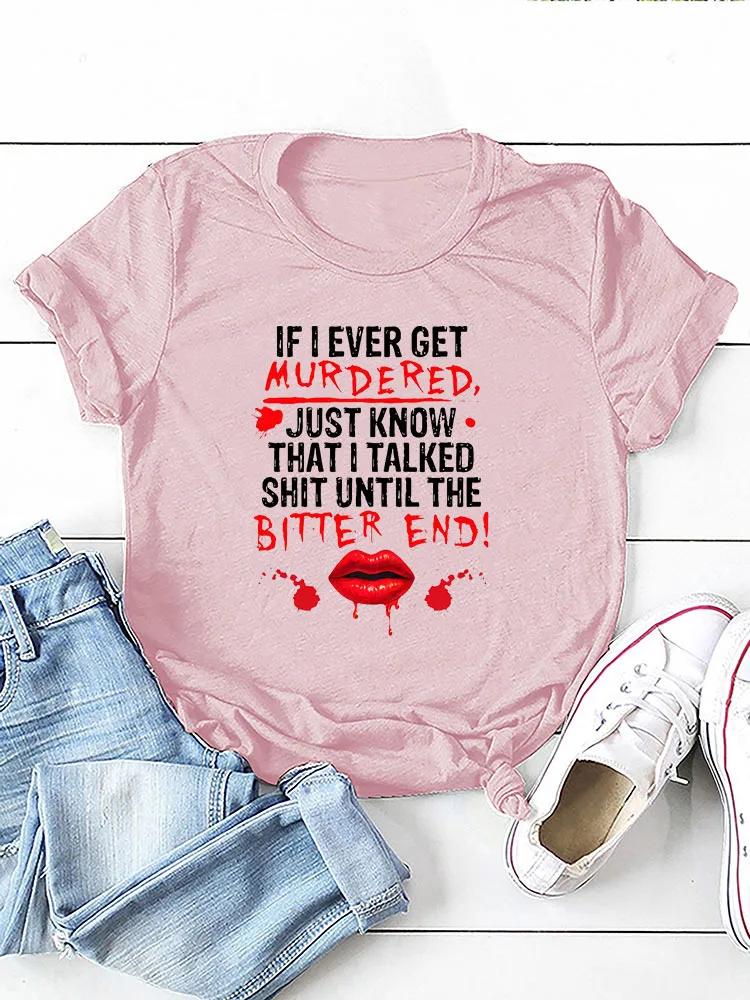 IF I EVER GET MURDERED Print Women T Shirt Short Sleeve O Neck Loose Women Tshirt Ladies Tee Shirt Tops Clothes Camisetas Mujer