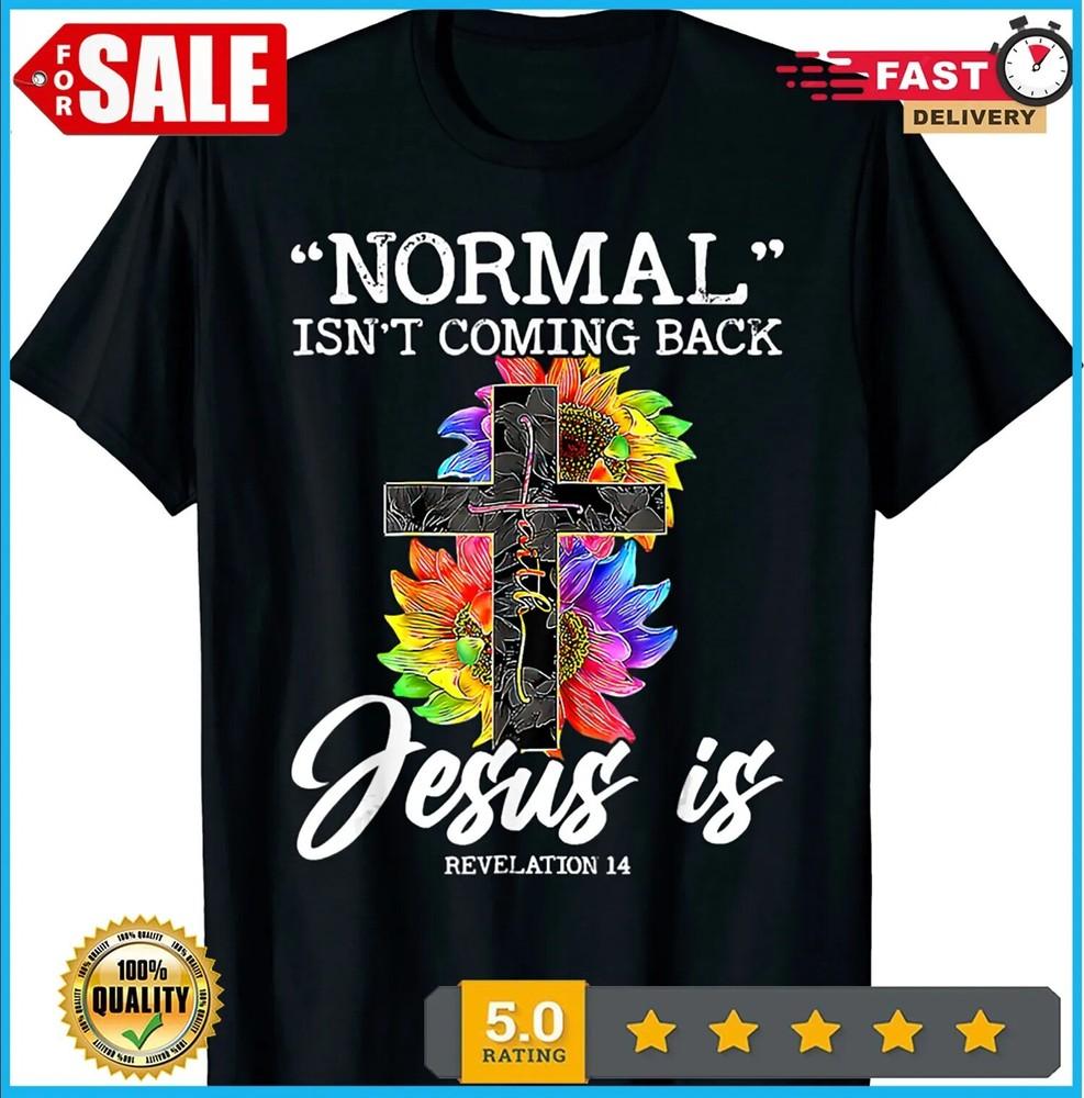 

2025/Normal Isn t Coming Back But Jesus Is Faith Sunflower T-Shirt S-5XL Unisex T-Shirt XXXL