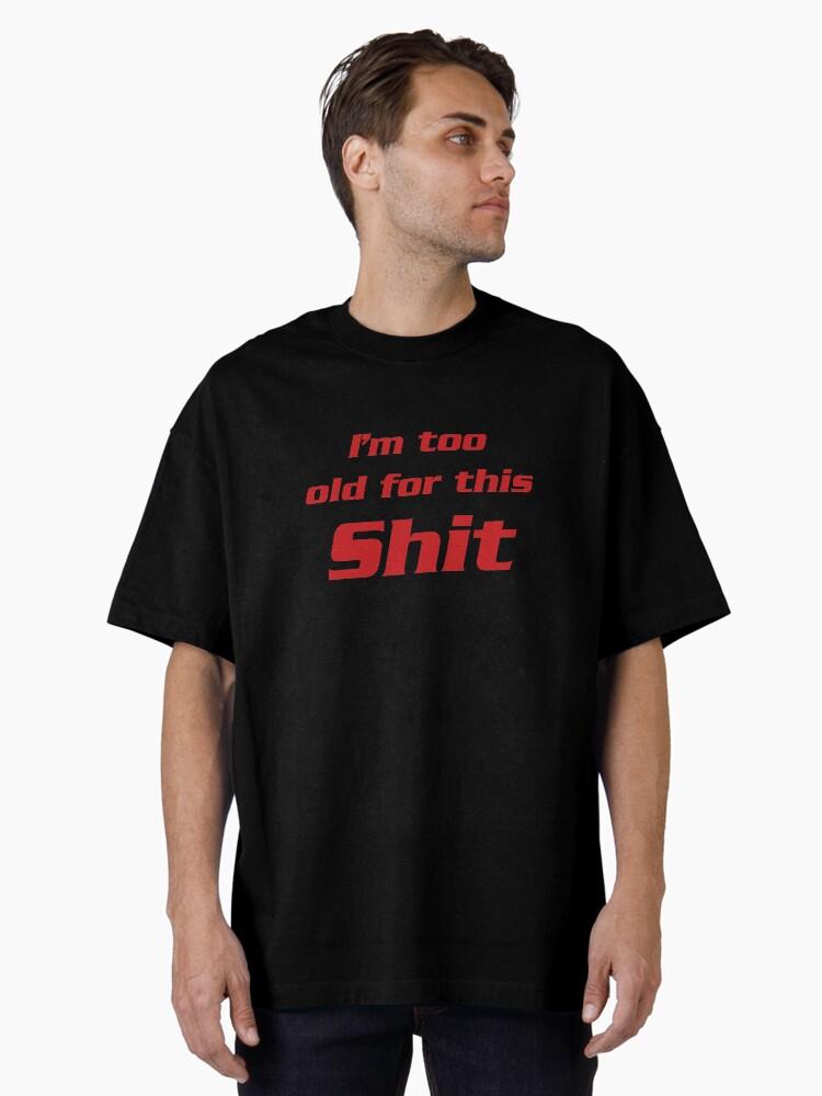 Lethal Weapon I'm too old for this shit 2 Oversized T-Shirt