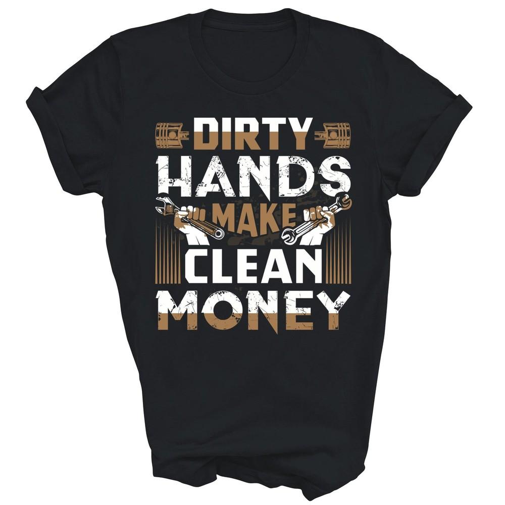 

Dirty Hands Make Clean Money Mechanic Unisex Shirt Gift XL