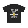 I Dont Need Therapy I Need A Beer T Shirt Funny Gift Unisex Heavy Cotton Tee