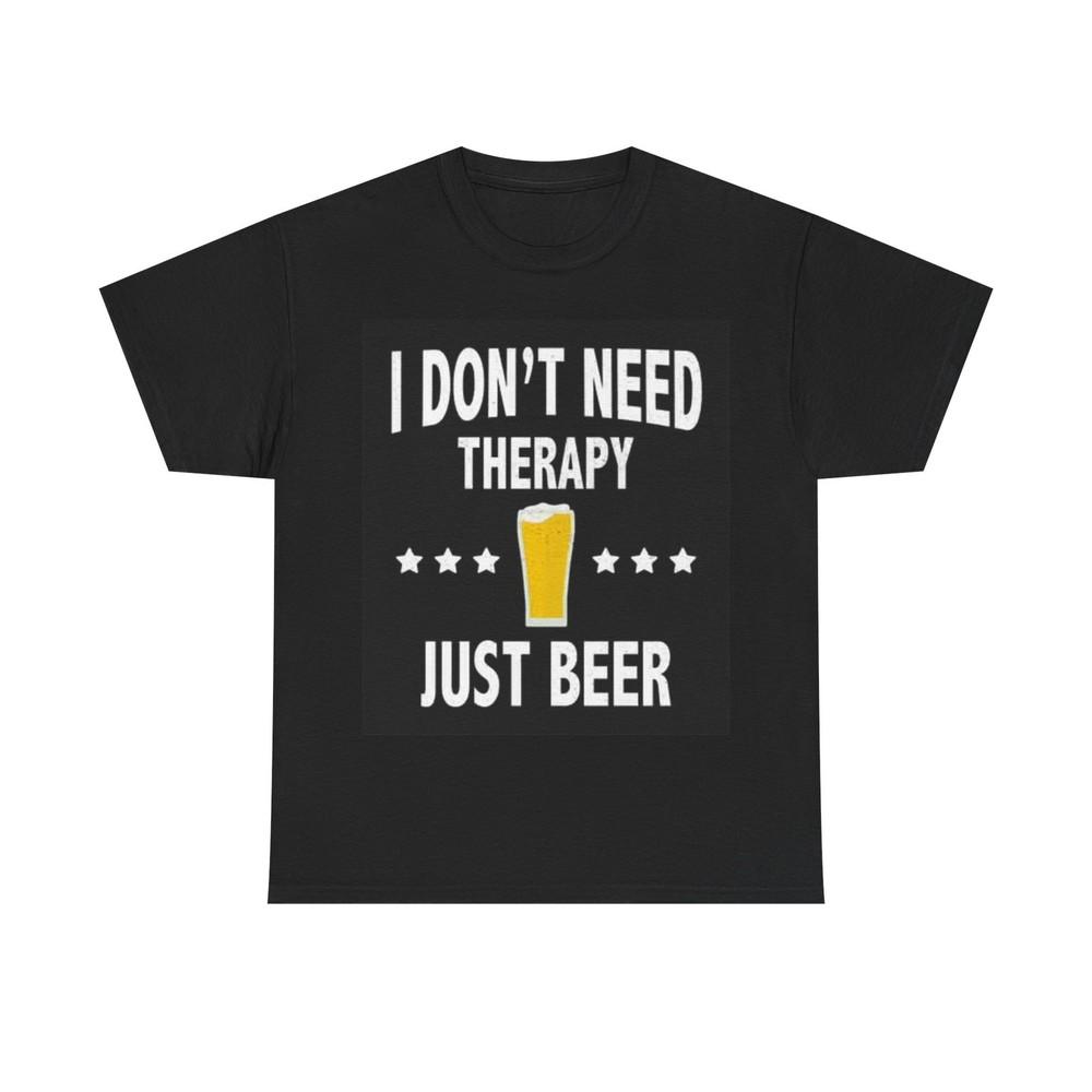 I Dont Need Therapy I Need A Beer T Shirt Funny Gift Unisex Heavy Cotton Tee