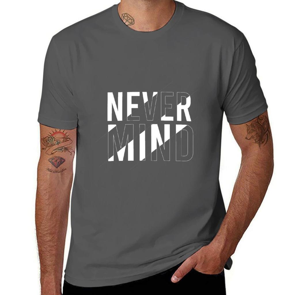 NEVER MIND T-Shirt t shirts for man graphic funny man tshirt t shirt men 100% cotton luxury brand T-Shirt