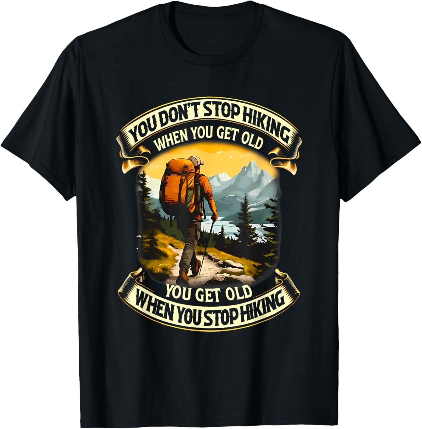 you don t stop hiking when you get old you get old T-Shirt Mens Womens Tees Top unisex T-Shirt Mens Womens Tees Top S