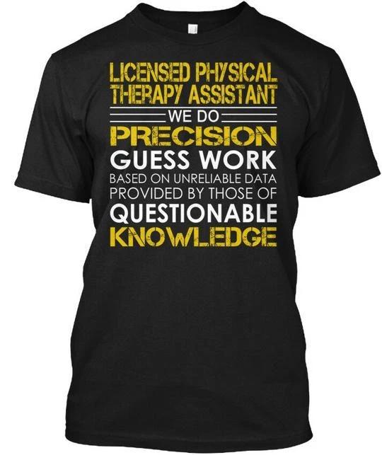 Licensed Physical Therapy Assistant We Do Precision T shirt Made in USA S to 5XL M