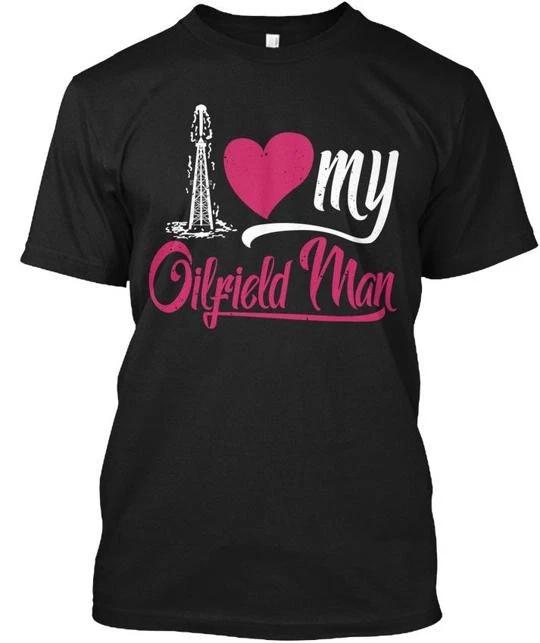 

Love Your Oilfield Man I My TTshirt Made in the USA Size S to 5XL S