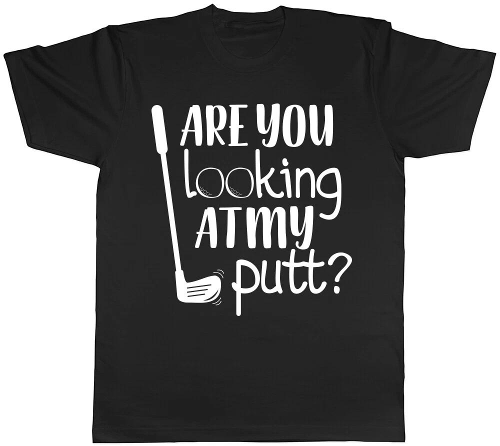 Are you Looking at my Putt? Mens Womens Ladies T-Shirt Tee XXXXL