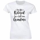 

I m Not Retired I m a Full Time Grandma T-Shirt for Women S