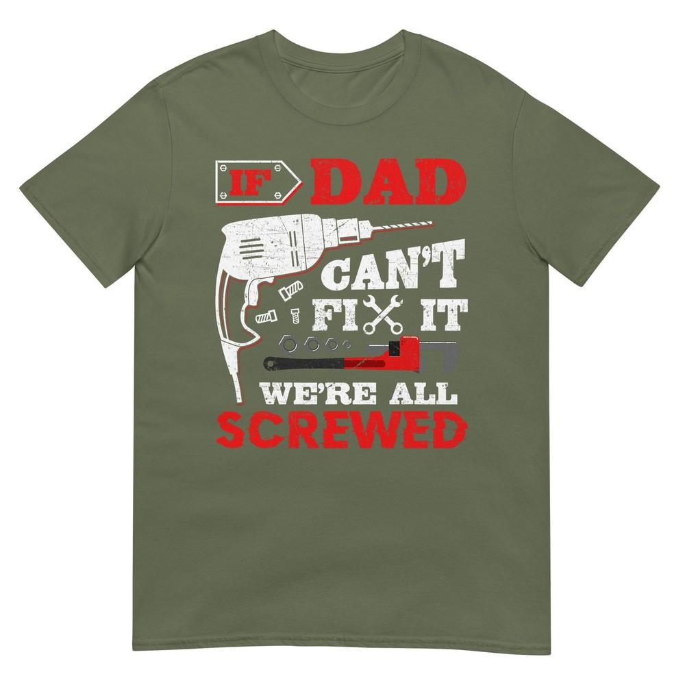 If Dad Cant Fix It Were All Screwed Funny Fathers Day Dad Tshirt