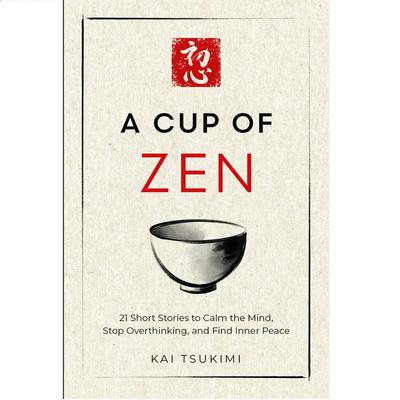 A Cup of Zen: 21 Short Stories To Calm the Mind, Stop Overthinking, and Find Inner Peace