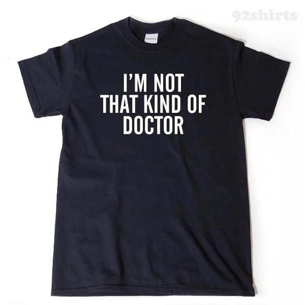 I m Not That Kind of Doctor T-shirt Graduation Ph.d Doctoral Candidate Tee Shirt XL