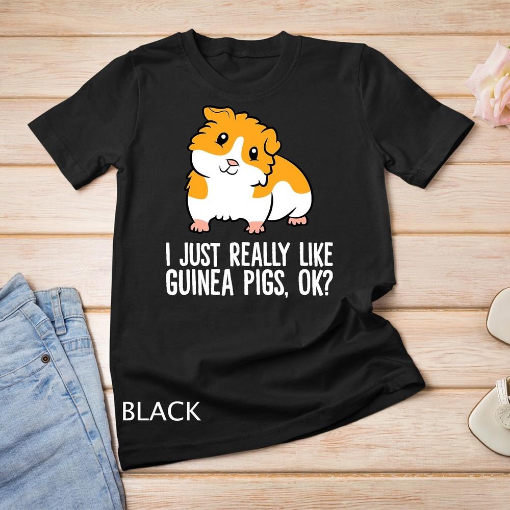 

I Just Really Like Guinea Pigs, Ok - Pet Guinea Pig T-Shirt Unisex T-shirt 4XL