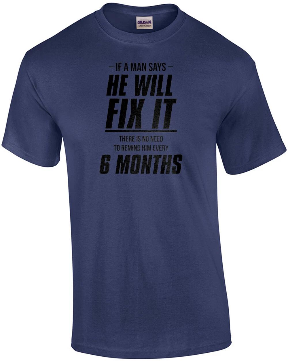 If a man says he will fix it there is no need to remind him every 6 months - ... 4XL