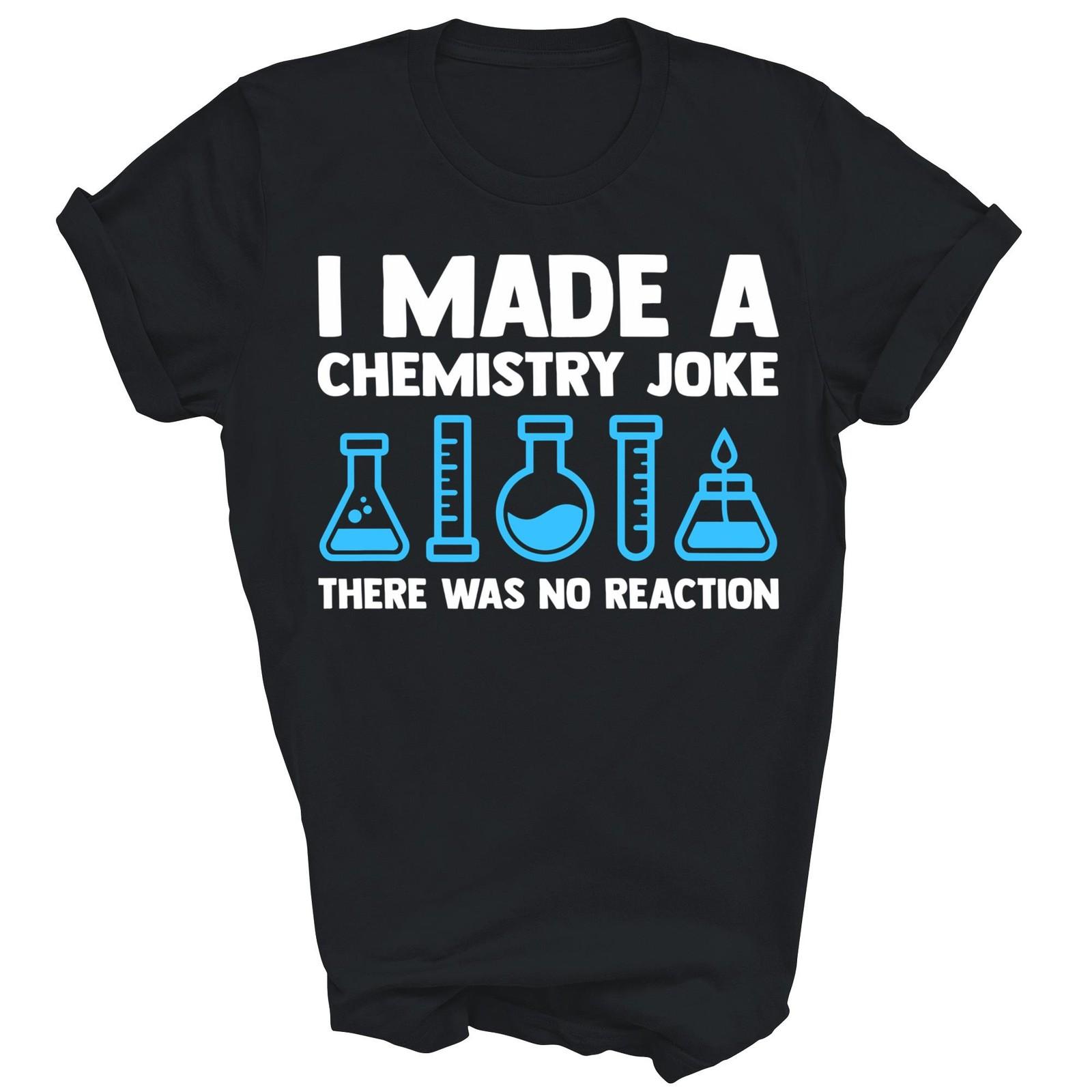 I Made A Chemistry Joke Science Teacher Unisex Shirt Gift S