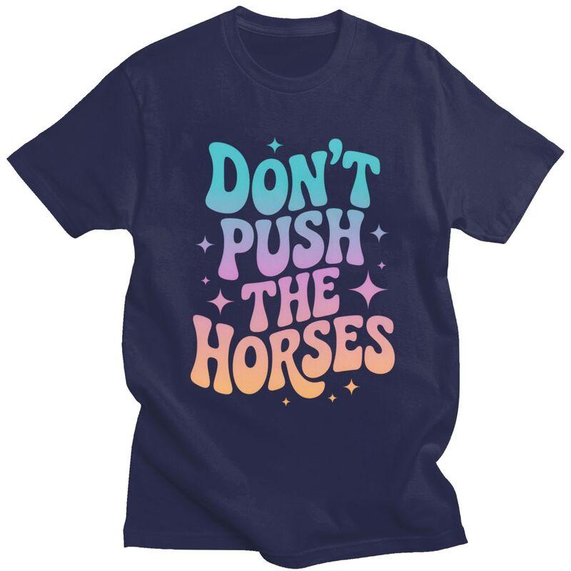 Dont Push The Horses TShirt 100 Cotton Tees Shirt Streetwear O Neck Funny Sarcastic Quote Tshirt Casual ShortSleeve Clothing