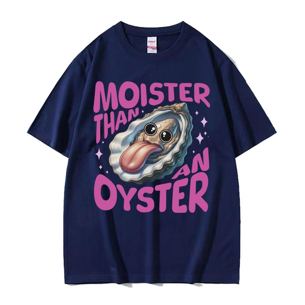 Moister Than An Oyster Humor T Shirt Vintage Funny Meme Graphic Tshirt Unisex Women Cool Fashion Casual Cotton High Quality Tshirt