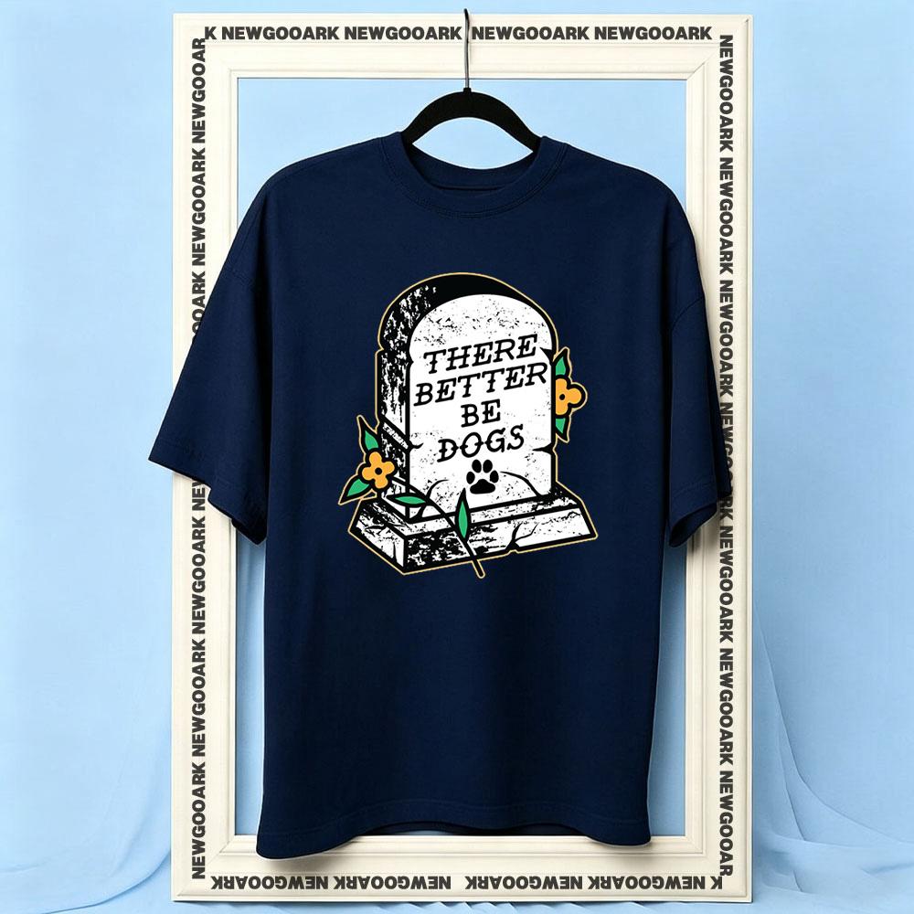 There Better Be Dogs Tshirt Woman Man Summer Cotton Graphic T Shirts Adult Casual Oneck Shortsleev S3XL S