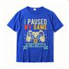 I Paused My Game To Be Here Funny Video Game Humor Joke T-Shirt Gift Cotton Men's T Shirt Crazy Cute Tshirt