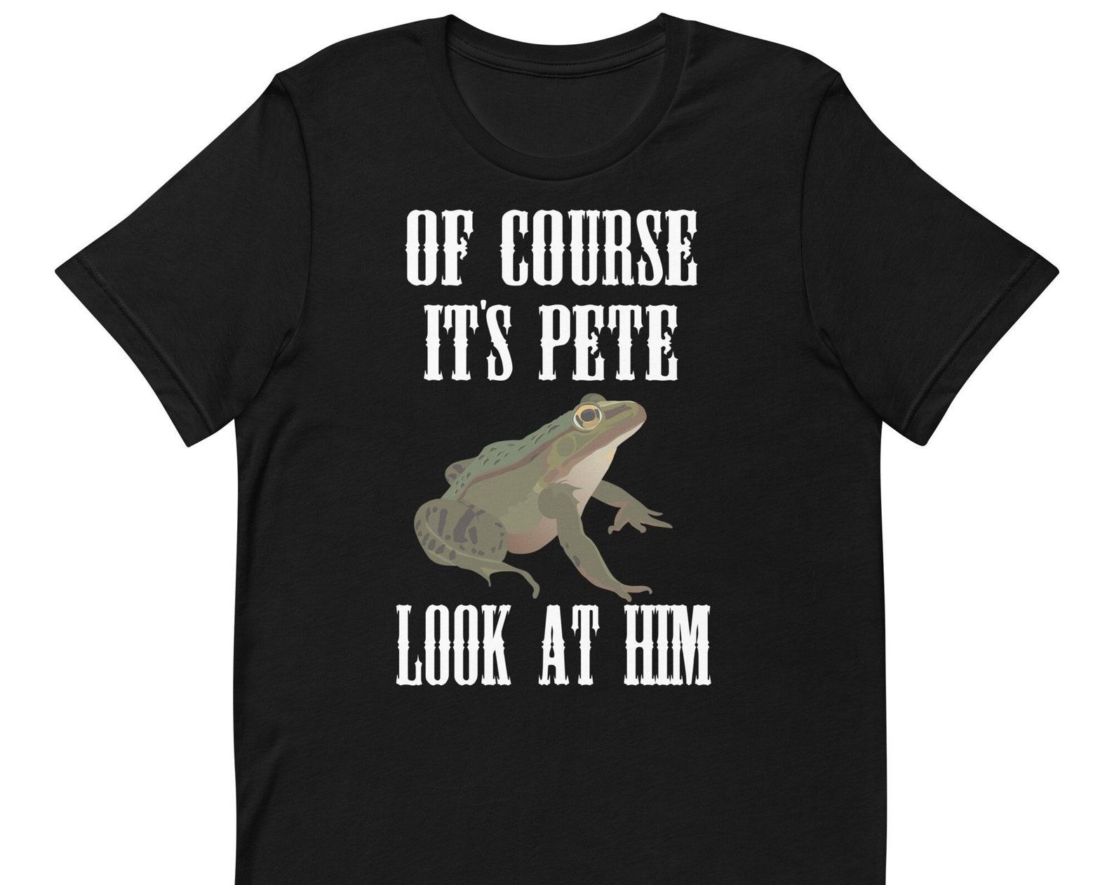 Of Course It s Pete Look At Him - Unisex T-Shirt S