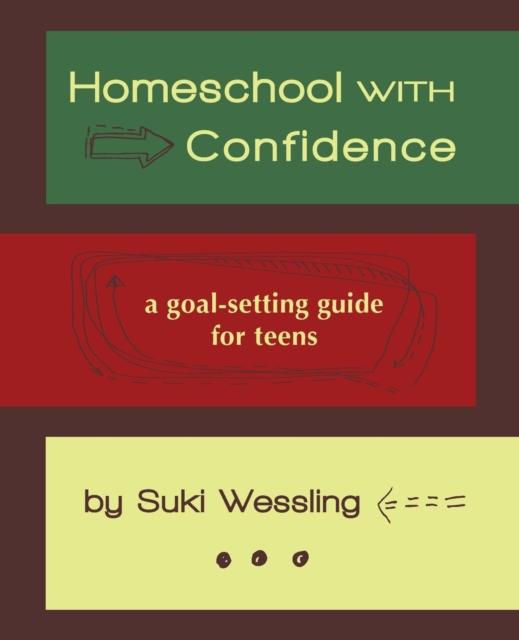 The Homeschool with Confidence : a Goal-setting Guide for Teens Book