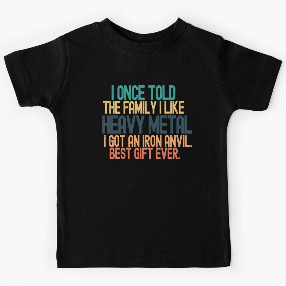 I once told the family I like Heavy Metal Kids T-Shirt 100