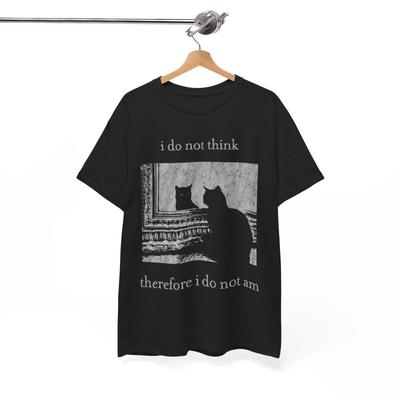 I Do Not Think Therefore I Do Not Am Shirt, Funny Ironic Cat GIFT Unisex Tee