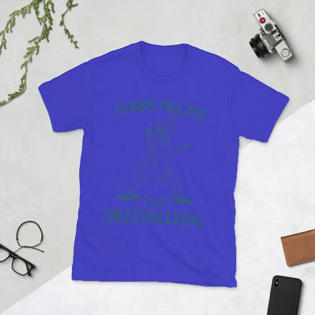 Sorry Im Late I Was Dilly Dallying TShirts for Unisex Awesome Cotton Tees O Neck Short Sleeve T Shirt Graphic Printed Clothing