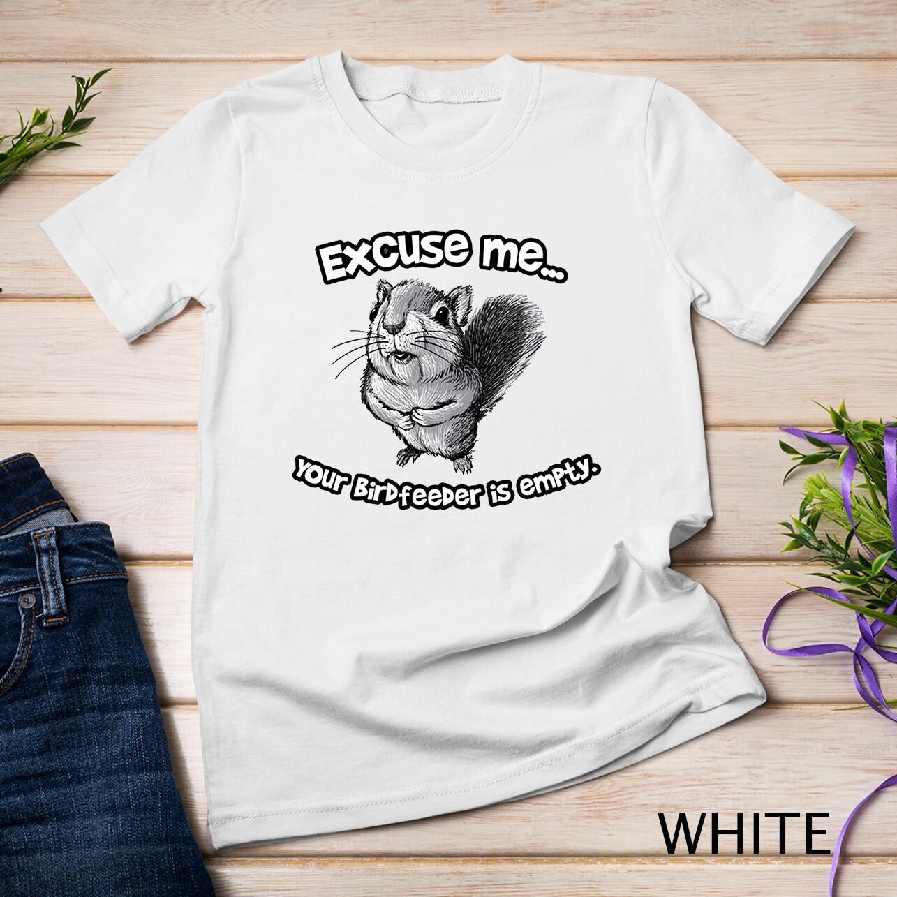 Funny Squirrel Excuse Me Your Birdfeeder Is Empty Unisex T-Shirt Mens Womens Tees Top S