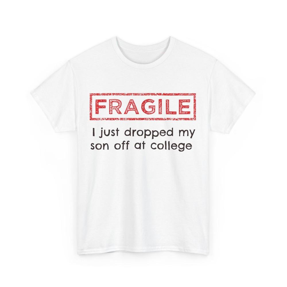 

Fragile I Just Dropped My Son Off at College Parents T-Shirt L
