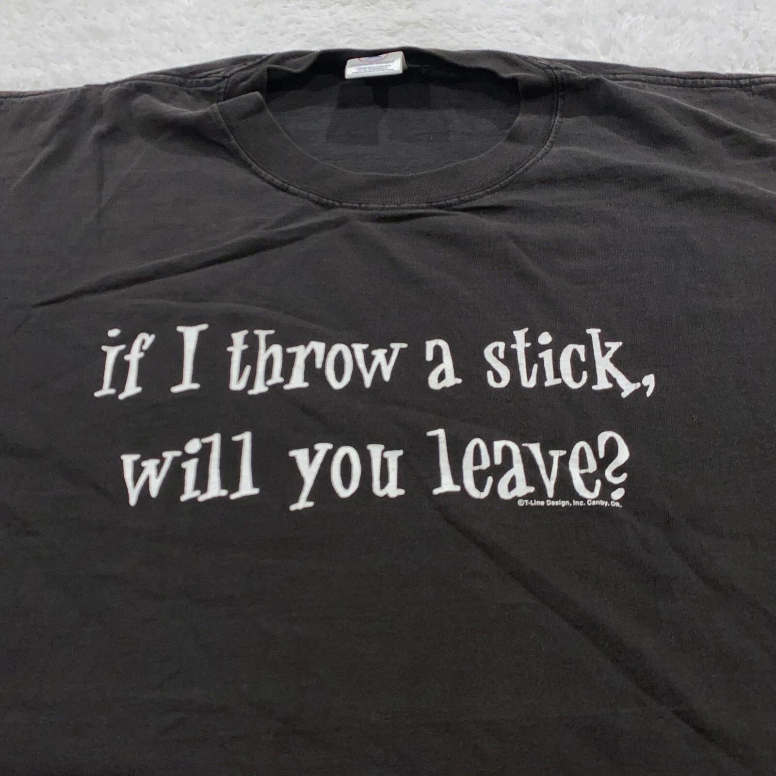 

vintage 90s IF I THROW A STICK WILL YOU LEAVE T-Shirt XL joke 4XL
