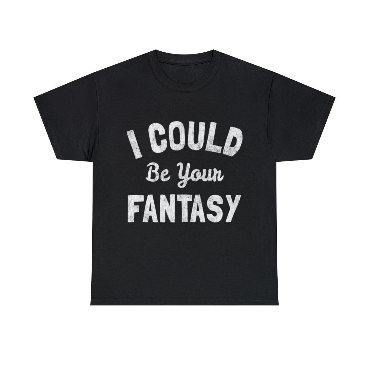I Could Be Your Fantasy Graphic Tee Shirt, S-5XL M