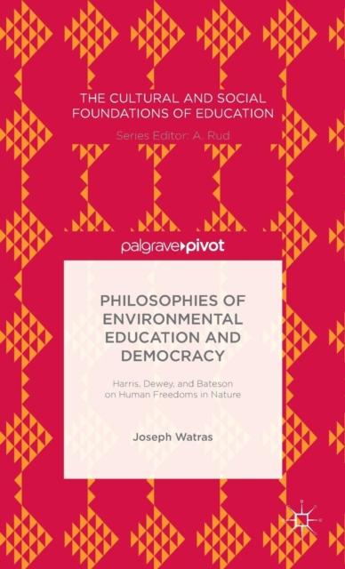 The Philosophies of Environmental Education and Democracy: Harris, Dewey, and Bateson On Human Freedoms In Nature Book