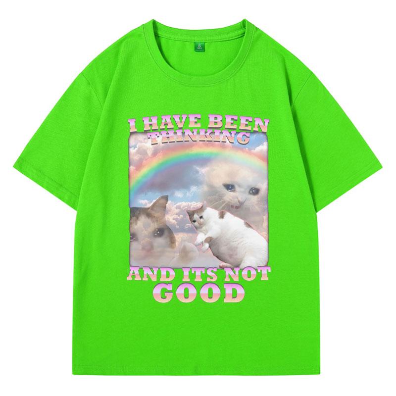 I Have Been Thinking and Its Not Good Funny Cat Meme T Shirt for Woman and Man 100% Cotton Loose Short Sleeve T-shirts Male Gift