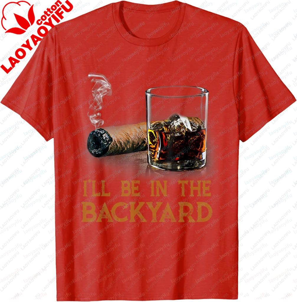 Ill Be in The Backyard Funny Cigar and Bourbon Lovers TShirt Cotton Short Sleeve Gifts for Men Graphic Tee Printed Tshirt